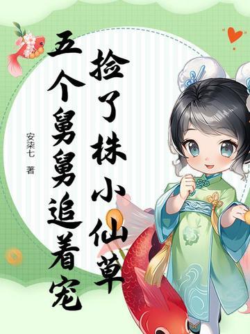 捡了株小仙草,五个舅舅追着宠 捡了株小仙草,五个舅舅追着宠