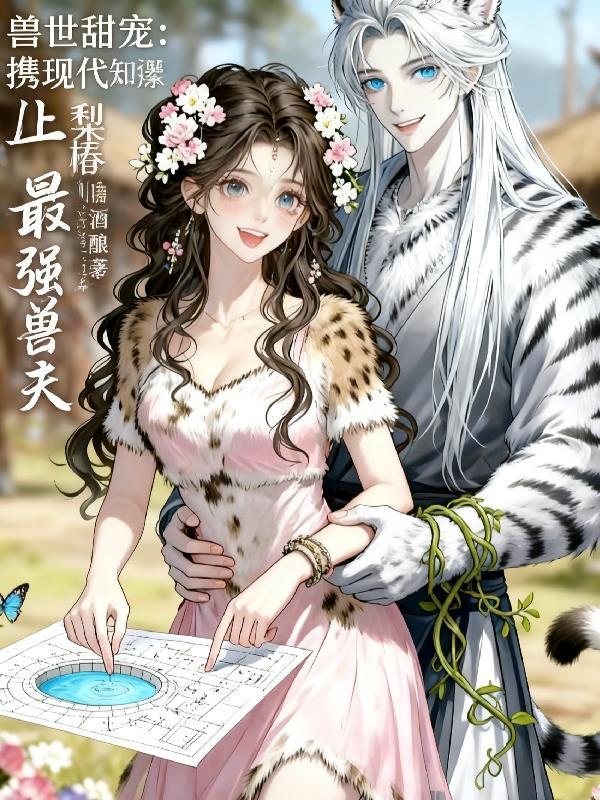 兽世甜宠:携现代知识撩爆兽夫 兽世甜宠:携现代知识撩爆兽夫